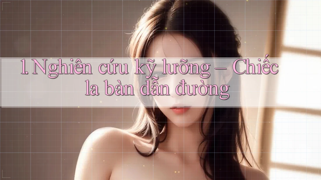 1. Nghiên cứu kỹ lưỡng – Chiếc la bàn dẫn đường 1. Nghiên cứu kỹ lưỡng – Chiếc la bàn dẫn đường
