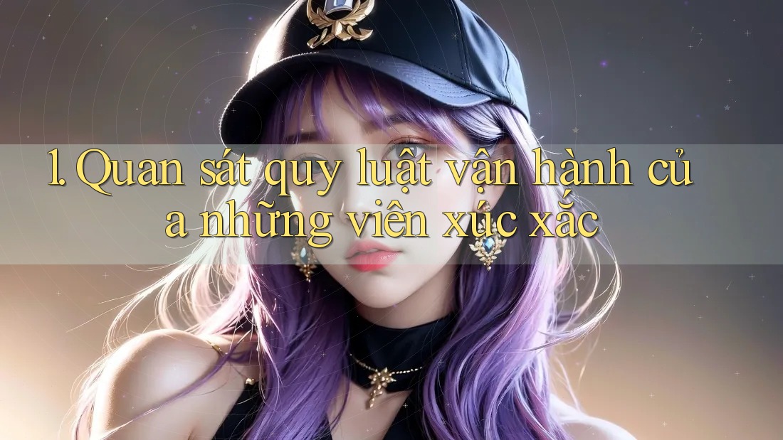 1. Quan sát quy luật vận hành của những viên xúc xắc 1. Quan sát quy luật vận hành của những viên xúc xắc