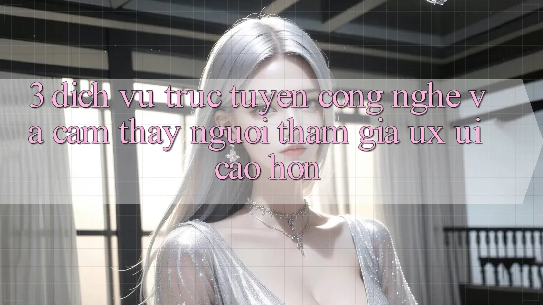 3. Dịch vụ trực tuyến công nghệ và Cảm thấy người tham gia (UX/UI) cao hơn