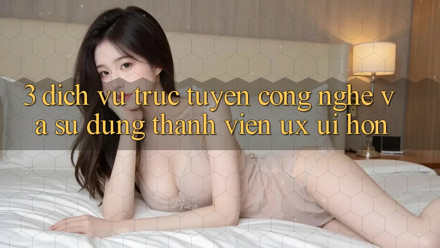 3. Dịch vụ trực tuyến công nghệ và Sử dụng thành viên (UX/UI) hơn 3. Dịch vụ trực tuyến công nghệ và Sử dụng thành viên (UX/UI) hơn