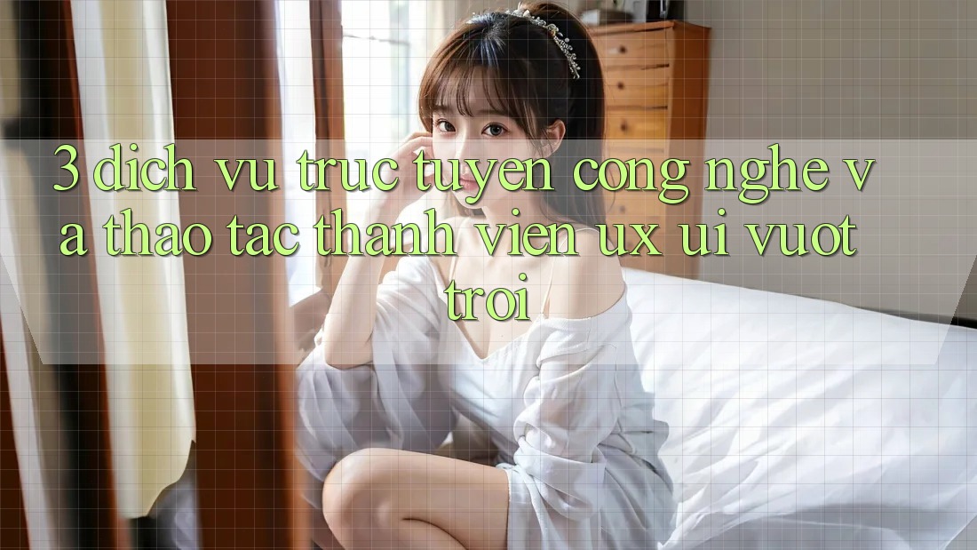 3. Dịch vụ trực tuyến công nghệ và Thao tác thành viên (UX/UI) vượt trội 3. Dịch vụ trực tuyến công nghệ và Thao tác thành viên (UX/UI) vượt trội