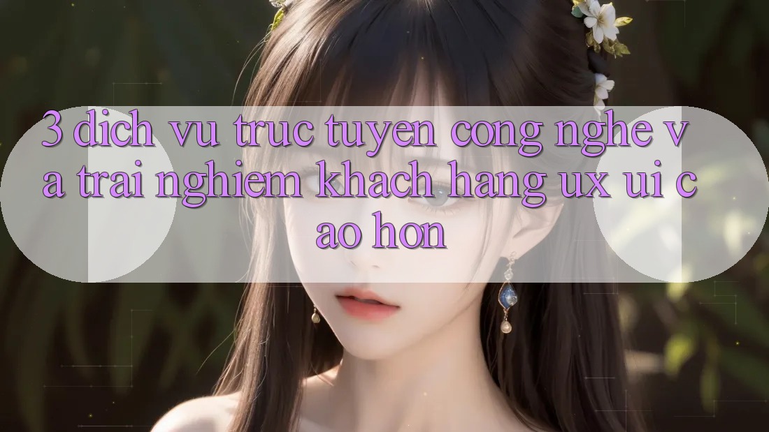 3. Dịch vụ trực tuyến công nghệ và Trải nghiệm khách hàng (UX/UI) cao hơn 3. Dịch vụ trực tuyến công nghệ và Trải nghiệm khách hàng (UX/UI) cao hơn
