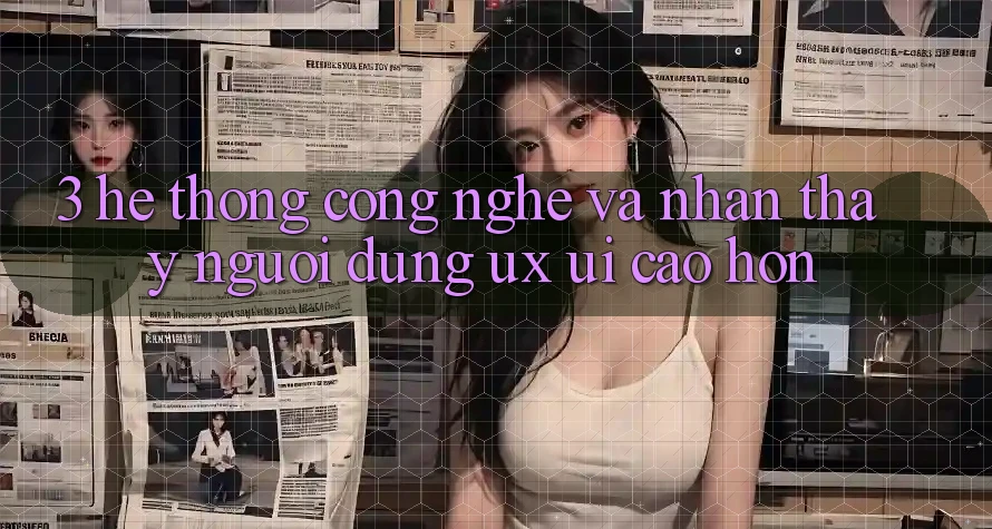 3. Hệ thống công nghệ và Nhận thấy người dùng (UX/UI) cao hơn 3. Hệ thống công nghệ và Nhận thấy người dùng (UX/UI) cao hơn