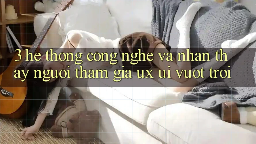 3. Hệ thống công nghệ và Nhận thấy người tham gia (UX/UI) vượt trội 3. Hệ thống công nghệ và Nhận thấy người tham gia (UX/UI) vượt trội