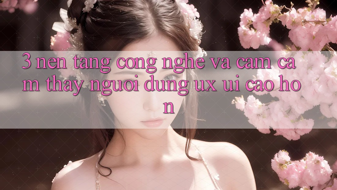 3. Nền tảng công nghệ và Cảm cảm thấy người dùng (UX/UI) cao hơn 3. Nền tảng công nghệ và Cảm cảm thấy người dùng (UX/UI) cao hơn