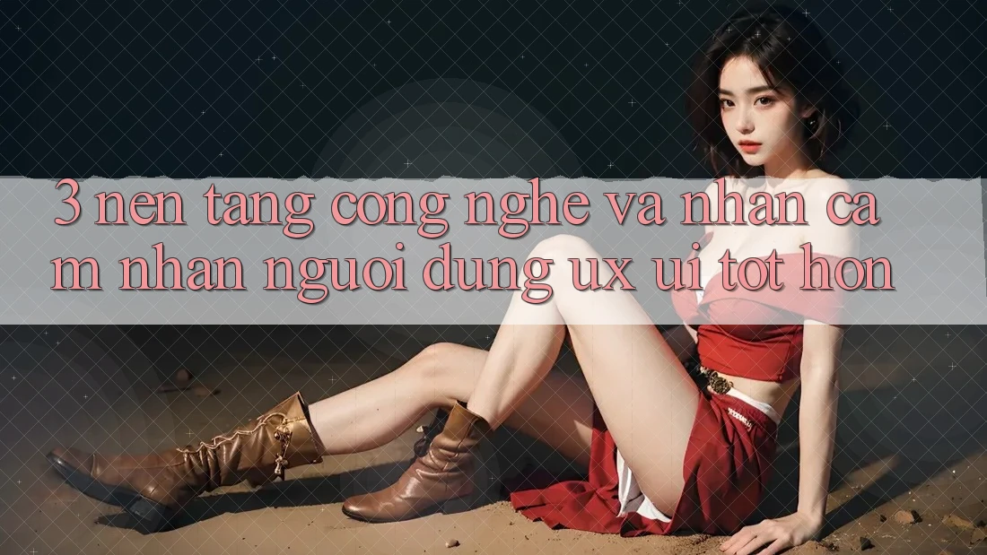 3. Nền tảng công nghệ và Nhận cảm nhận người dùng (UX/UI) tốt hơn 3. Nền tảng công nghệ và Nhận cảm nhận người dùng (UX/UI) tốt hơn