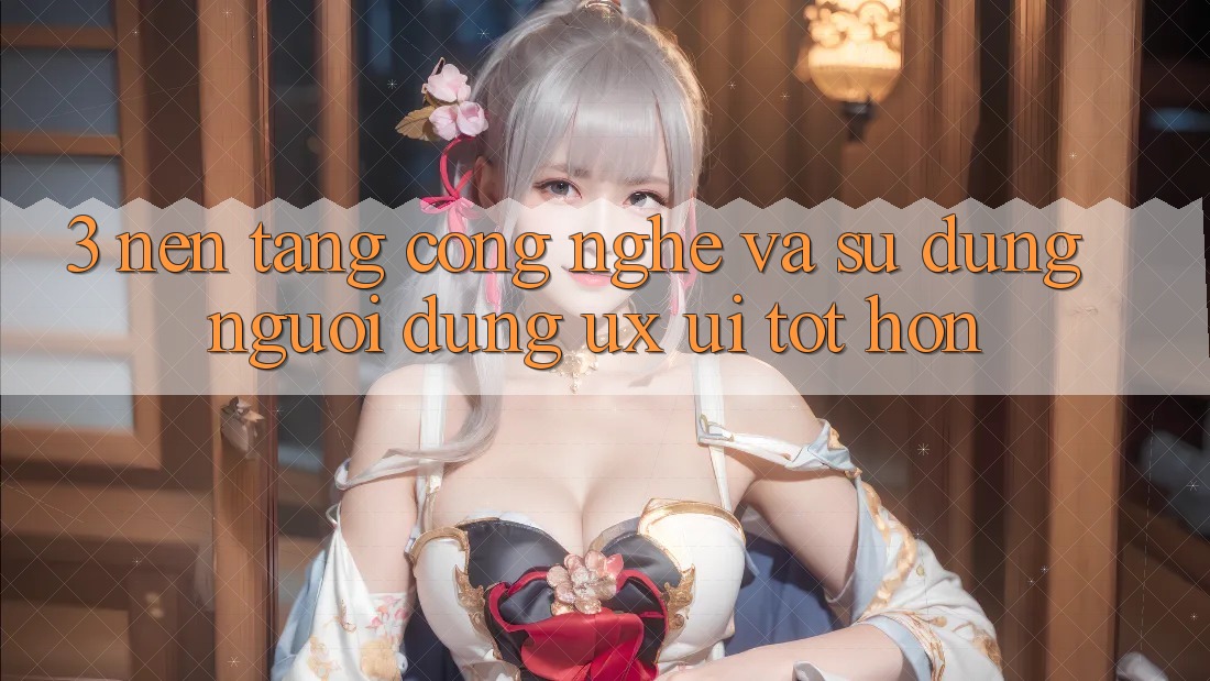 3. Nền tảng công nghệ và Sử dụng người dùng (UX/UI) tốt hơn 3. Nền tảng công nghệ và Sử dụng người dùng (UX/UI) tốt hơn