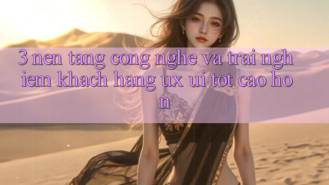 3. Nền tảng công nghệ và Trải nghiệm khách hàng (UX/UI) tốt cao hơn 3. Nền tảng công nghệ và Trải nghiệm khách hàng (UX/UI) tốt cao hơn