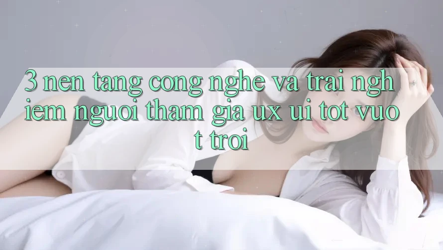 3. Nền tảng công nghệ và Trải nghiệm người tham gia (UX/UI) tốt vượt trội 3. Nền tảng công nghệ và Trải nghiệm người tham gia (UX/UI) tốt vượt trội