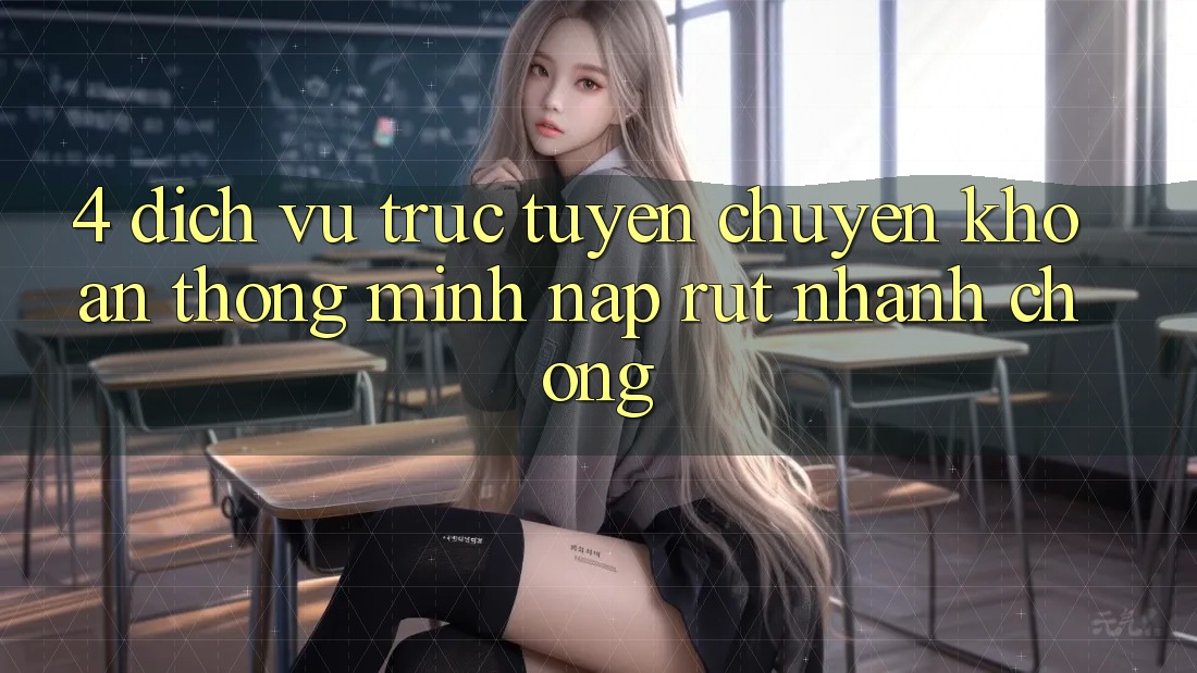 4. Dịch vụ trực tuyến chuyển khoản thông minh, nạp rút nhanh chóng