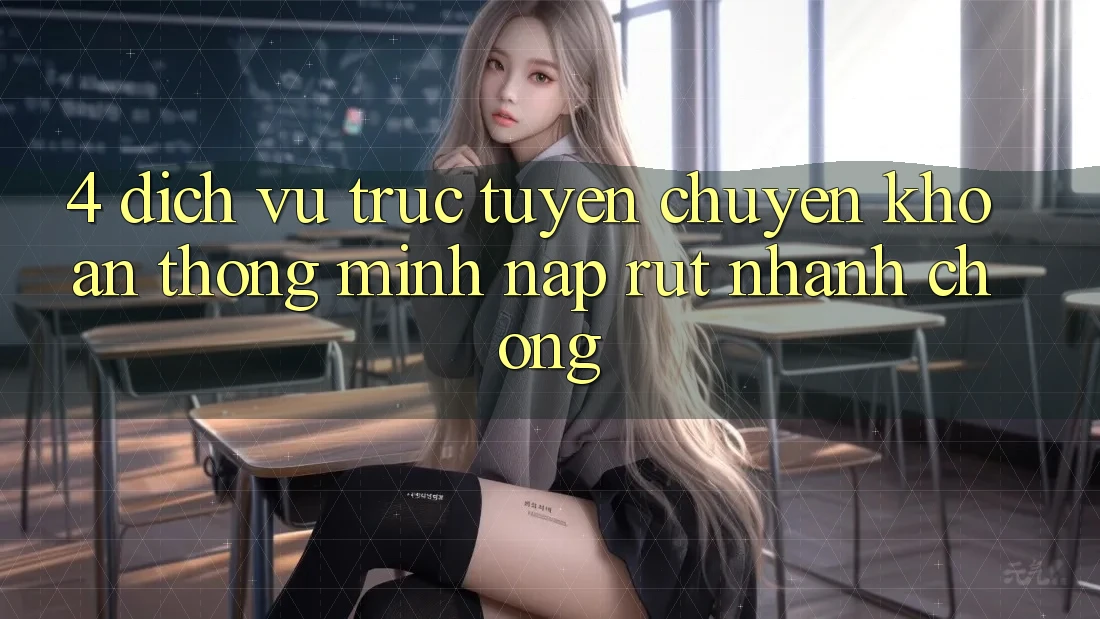 4. Dịch vụ trực tuyến chuyển khoản thông minh, nạp rút nhanh chóng