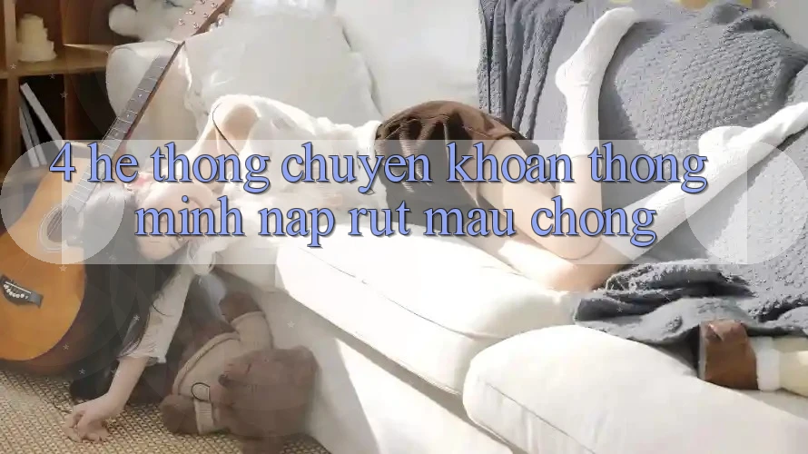 4. Hệ thống chuyển khoản thông minh, nạp rút mau chóng 4. Hệ thống chuyển khoản thông minh, nạp rút mau chóng