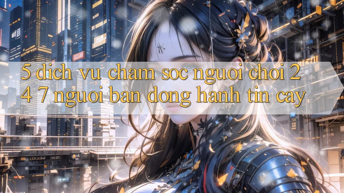 5. Dịch vụ chăm sóc người chơi 24/7: Người bạn đồng hành tin cậy 5. Dịch vụ chăm sóc người chơi 24/7: Người bạn đồng hành tin cậy