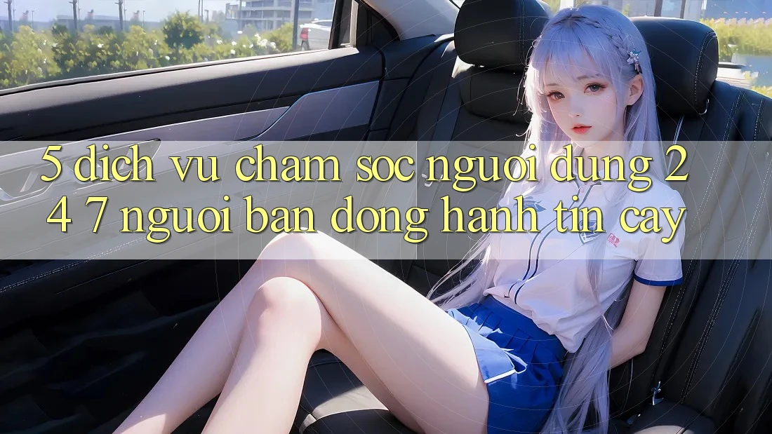 5. Dịch vụ chăm sóc người dùng 24/7: Người bạn đồng hành tin cậy