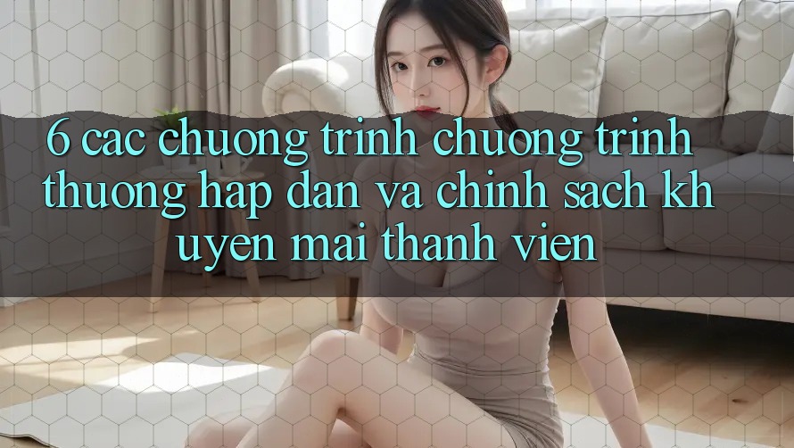 6. Các chương trình chương trình thưởng hấp dẫn và chính sách khuyến mãi thành viên 6. Các chương trình chương trình thưởng hấp dẫn và chính sách khuyến mãi thành viên
