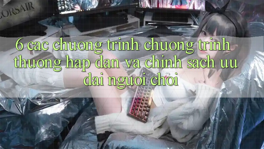 6. Các chương trình chương trình thưởng hấp dẫn và chính sách ưu đãi người chơi 6. Các chương trình chương trình thưởng hấp dẫn và chính sách ưu đãi người chơi