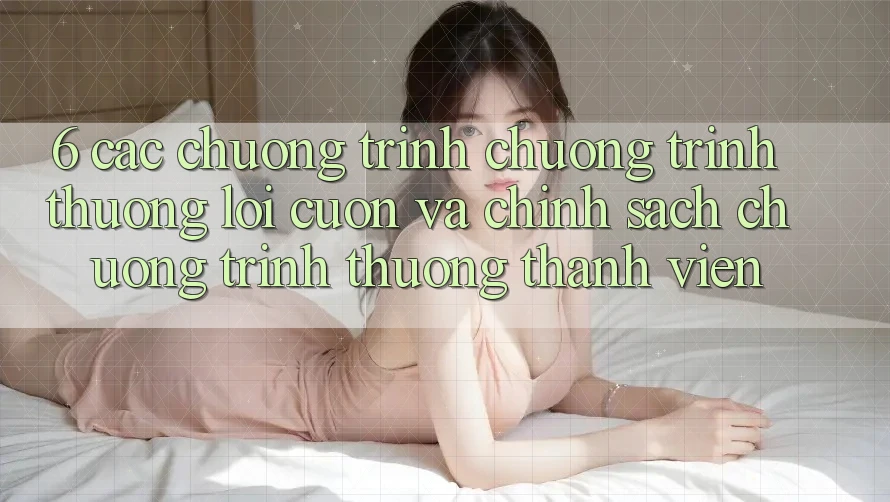 6. Các chương trình chương trình thưởng lôi cuốn và chính sách chương trình thưởng thành viên 6. Các chương trình chương trình thưởng lôi cuốn và chính sách chương trình thưởng thành viên