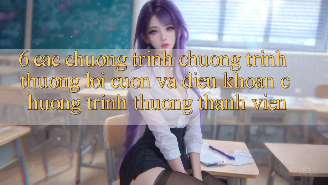 6. Các chương trình chương trình thưởng lôi cuốn và điều khoản chương trình thưởng thành viên 6. Các chương trình chương trình thưởng lôi cuốn và điều khoản chương trình thưởng thành viên