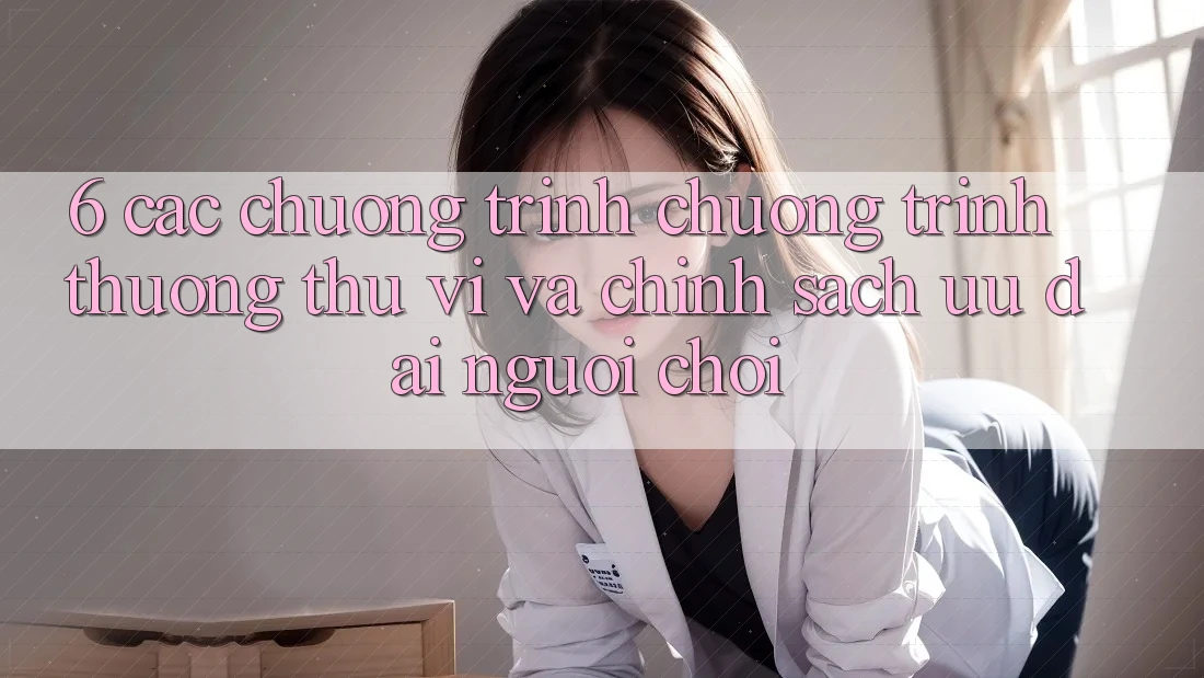 6. Các chương trình chương trình thưởng thú vị và chính sách ưu đãi người chơi
