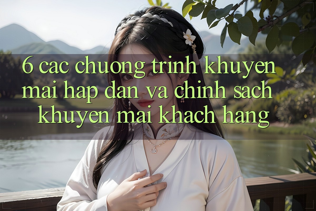 6. Các chương trình khuyến mãi hấp dẫn và chính sách khuyến mãi khách hàng 6. Các chương trình khuyến mãi hấp dẫn và chính sách khuyến mãi khách hàng