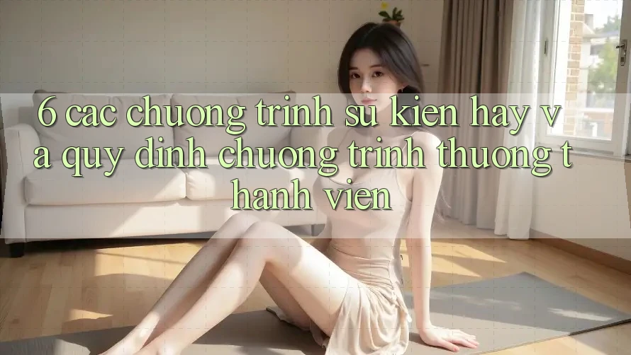 6. Các chương trình sự kiện hay và quy định chương trình thưởng thành viên 6. Các chương trình sự kiện hay và quy định chương trình thưởng thành viên