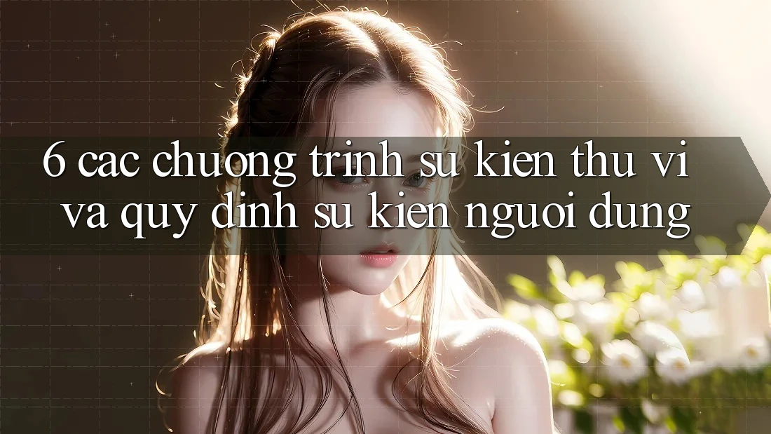 6. Các chương trình sự kiện thú vị và quy định sự kiện người dùng