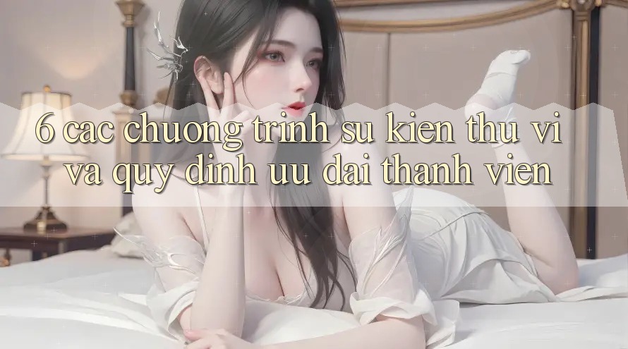 6. Các chương trình sự kiện thú vị và quy định ưu đãi thành viên