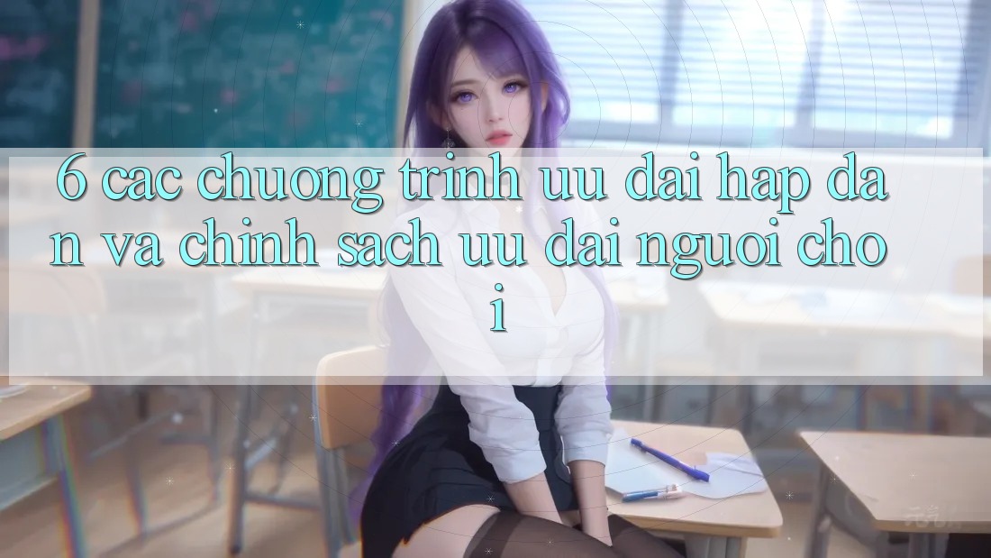 6. Các chương trình ưu đãi hấp dẫn và chính sách ưu đãi người chơi 6. Các chương trình ưu đãi hấp dẫn và chính sách ưu đãi người chơi