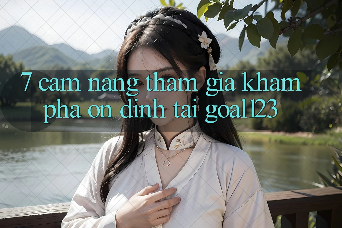 7. Cẩm nang tham gia khám phá ổn định tại Goal123