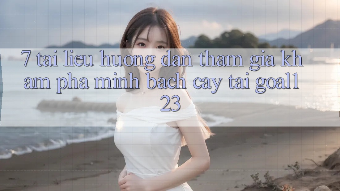 7. Tài liệu hướng dẫn tham gia khám phá minh bạch cậy tại Goal123 7. Tài liệu hướng dẫn tham gia khám phá minh bạch cậy tại Goal123