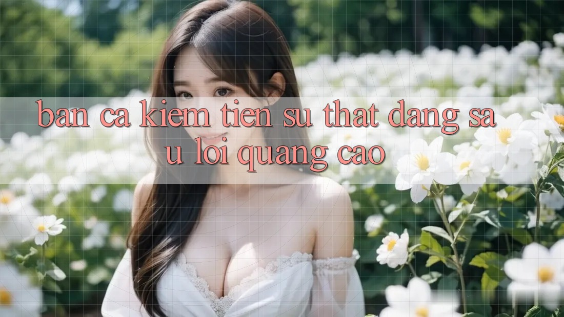 “Bắn Cá Kiếm Tiền” – Sự Thật Đằng Sau Lời Quảng Cáo “Bắn Cá Kiếm Tiền” – Sự Thật Đằng Sau Lời Quảng Cáo