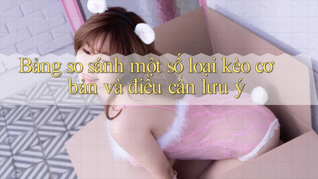 Bảng so sánh một số loại kèo cơ bản và điều cần lưu ý Bảng so sánh một số loại kèo cơ bản và điều cần lưu ý