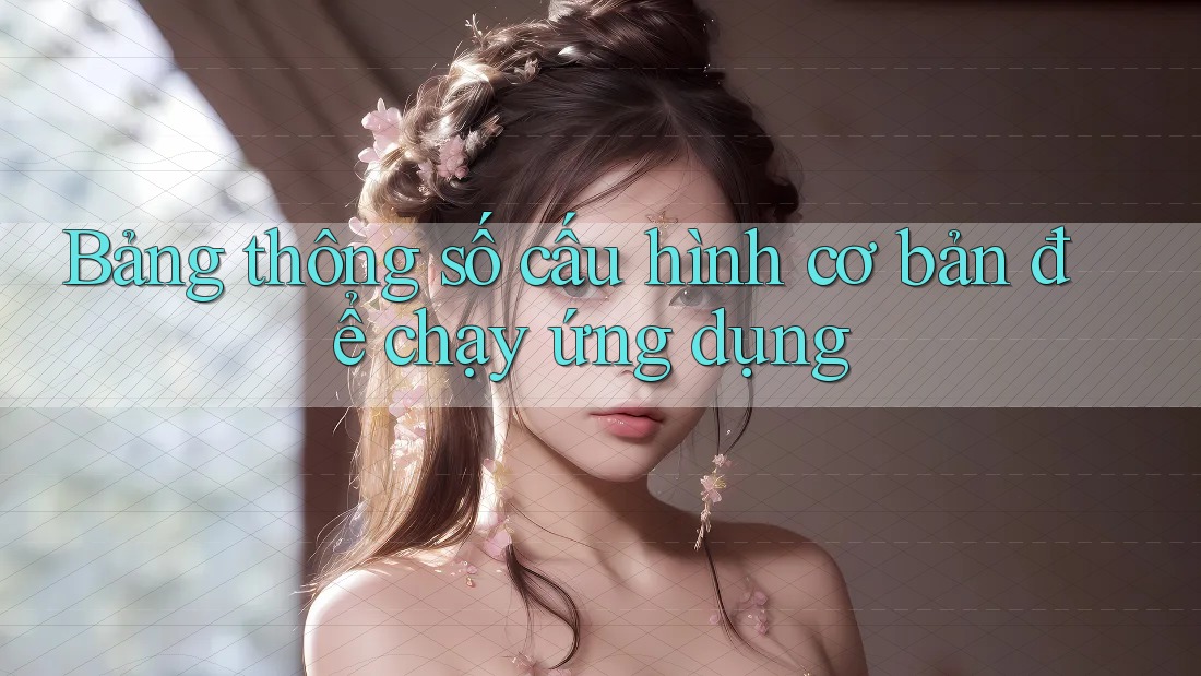 Bảng thông số cấu hình cơ bản để chạy ứng dụng Bảng thông số cấu hình cơ bản để chạy ứng dụng