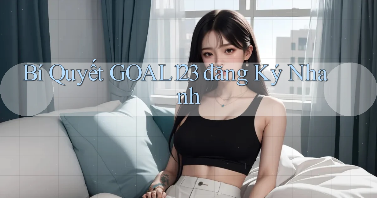 bí quyết goal123 đăng ký nhanh
