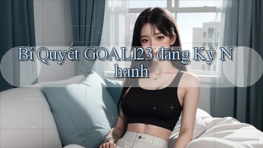bí quyết goal123 đăng ký nhanh