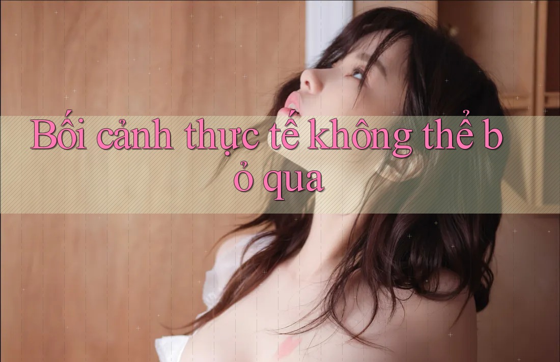 Bối cảnh thực tế không thể bỏ qua