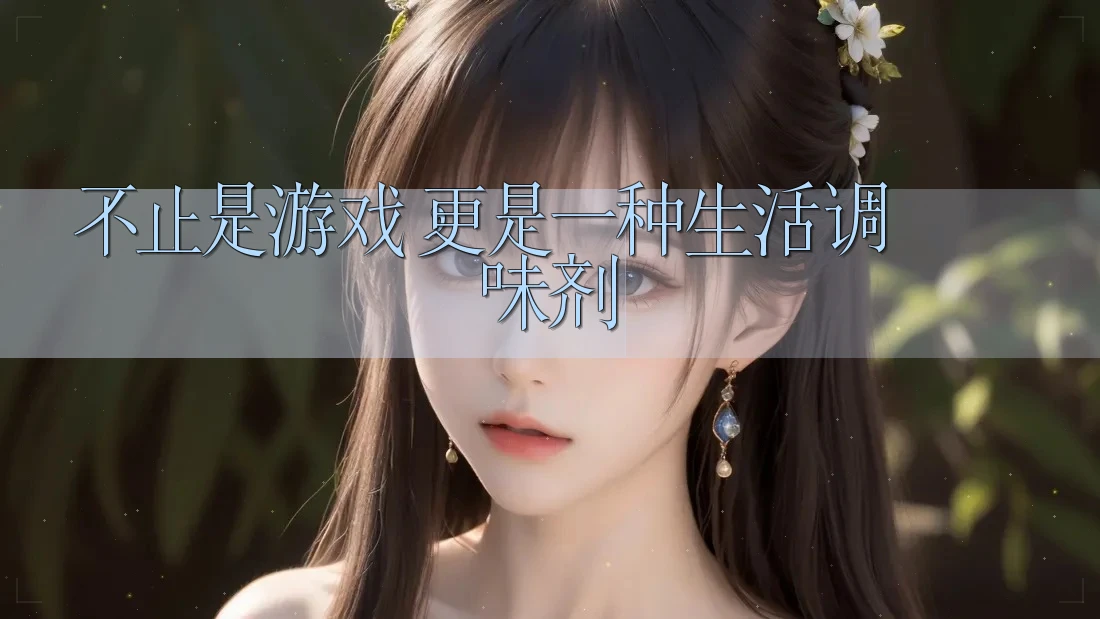 不止是游戏，更是一种生活调味剂