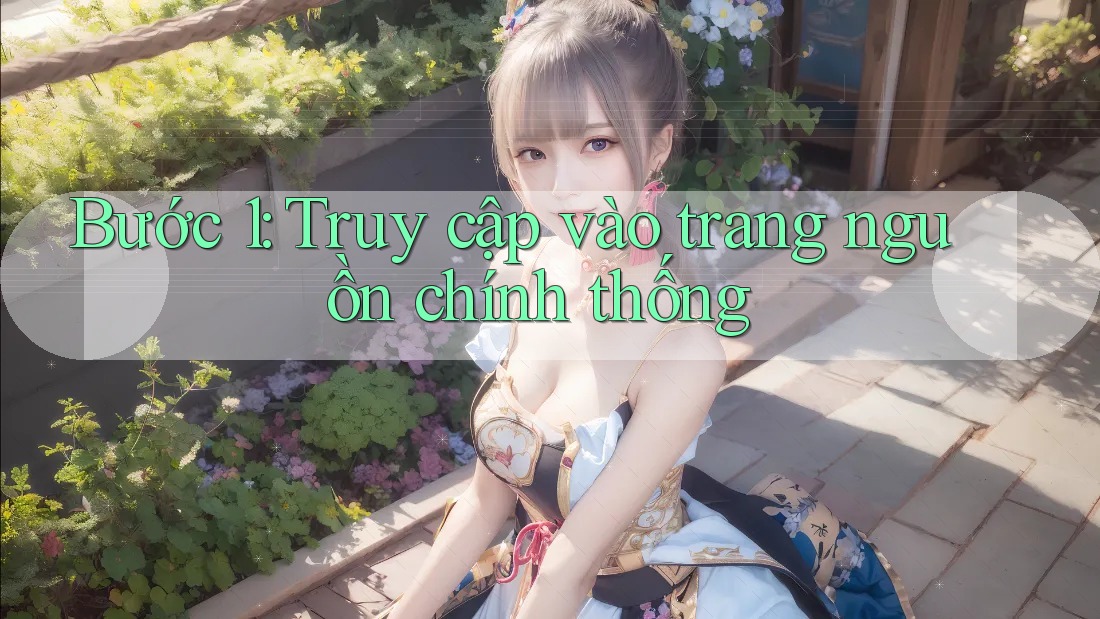 Bước 1: Truy cập vào trang nguồn chính thống