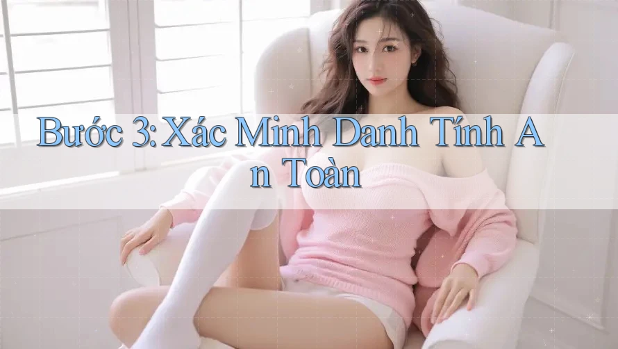Bước 3: Xác Minh Danh Tính An Toàn