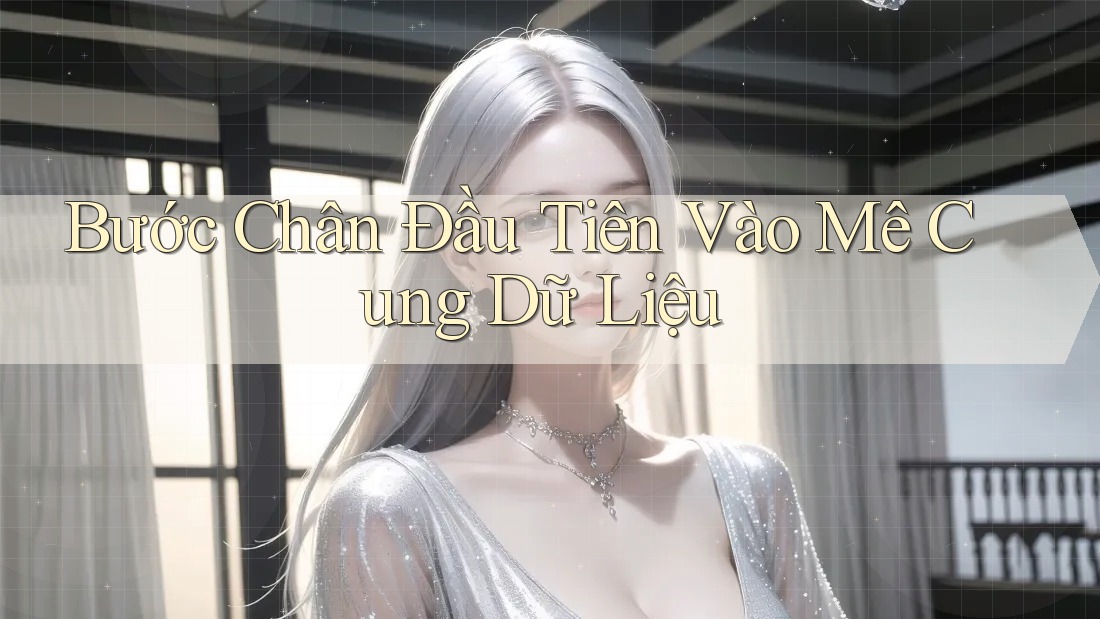 Bước Chân Đầu Tiên Vào Mê Cung Dữ Liệu