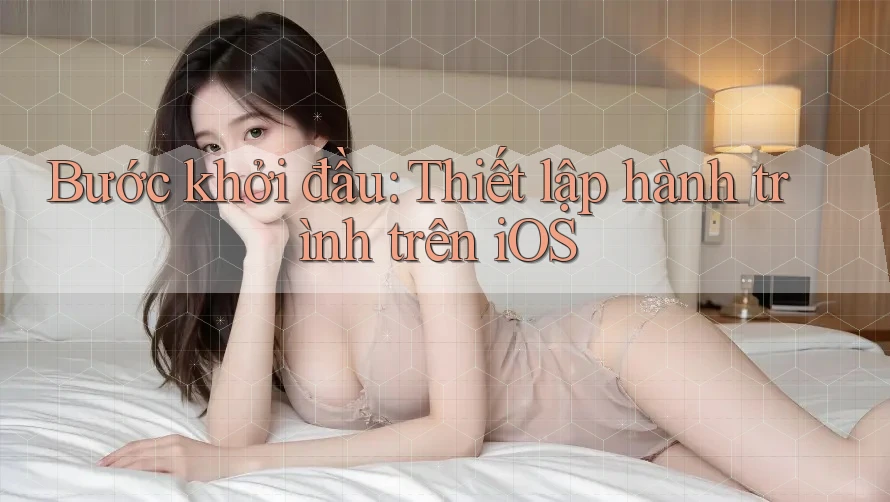 Bước khởi đầu: Thiết lập hành trình trên iOS
