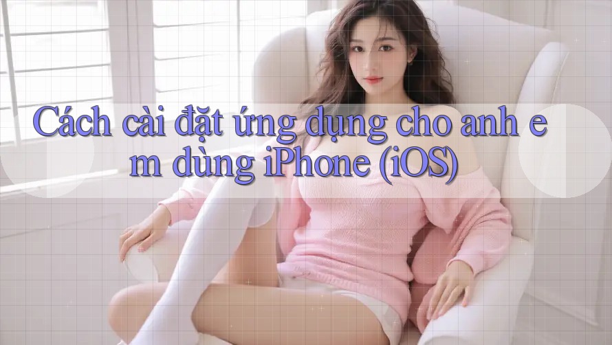Cách cài đặt ứng dụng cho anh em dùng iPhone (iOS) Cách cài đặt ứng dụng cho anh em dùng iPhone (iOS)
