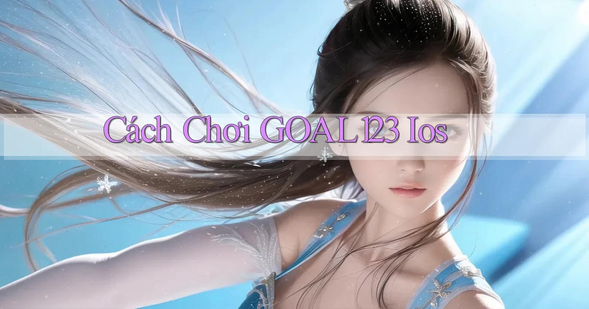 cách chơi goal123 ios