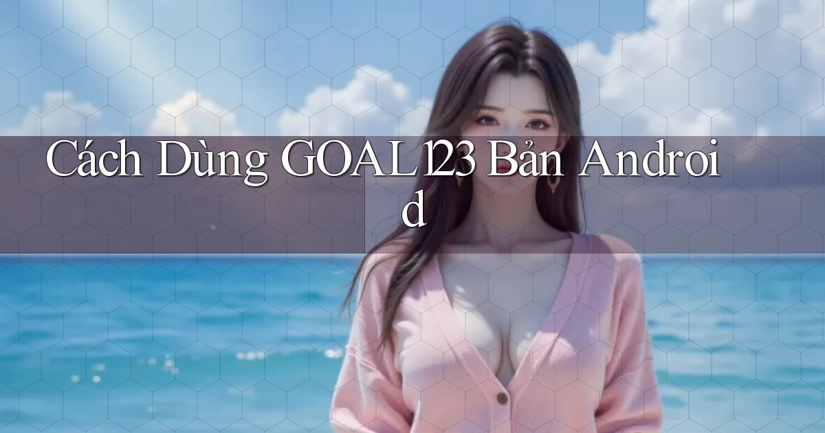 cách dùng goal123 bản android