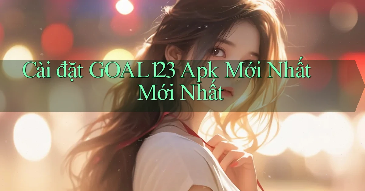cài đặt goal123 apk mới nhất mới nhất