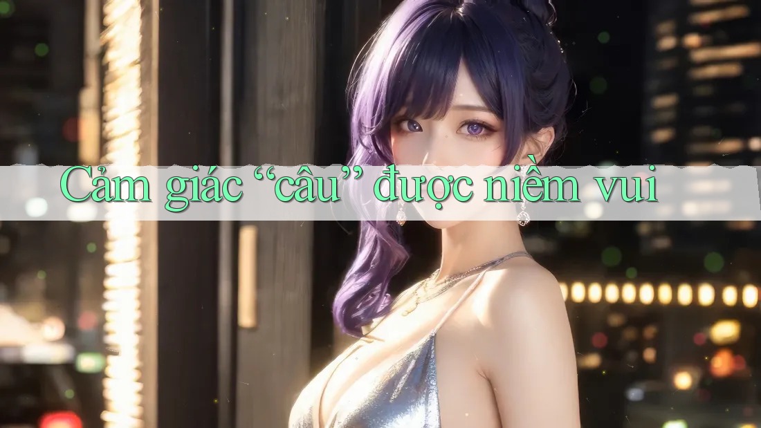 Cảm giác “câu” được niềm vui Cảm giác “câu” được niềm vui