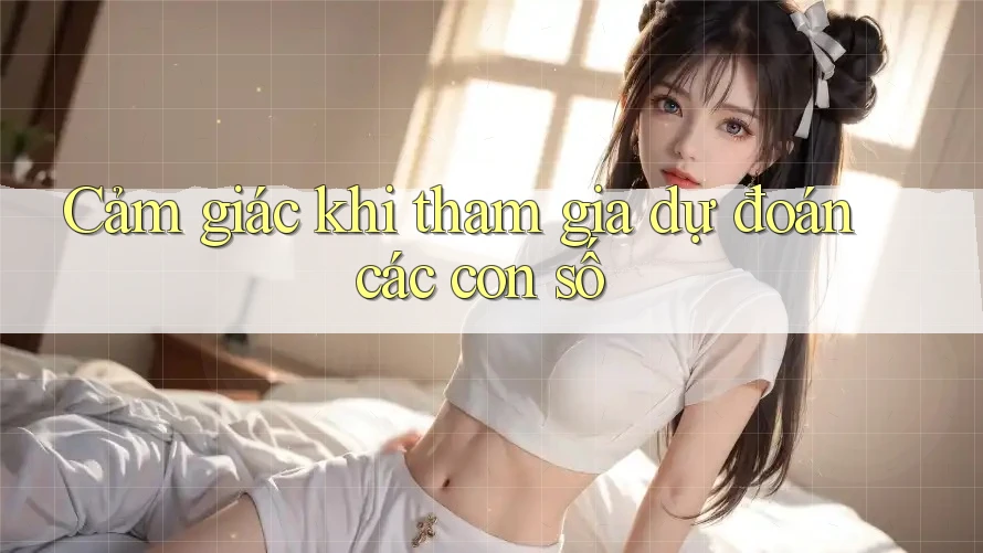 Cảm giác khi tham gia dự đoán các con số