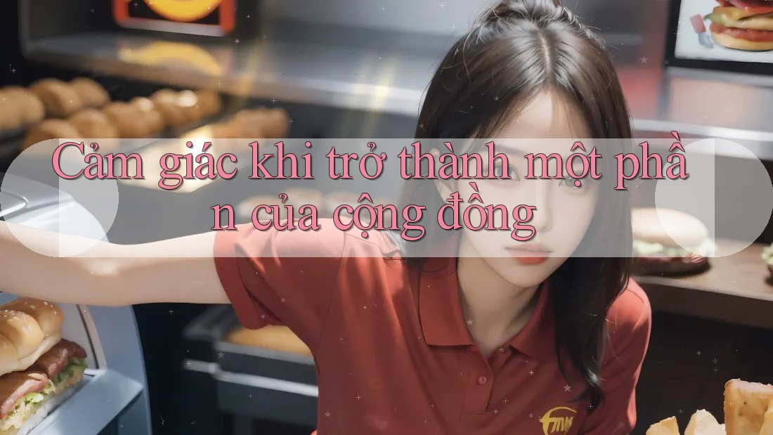 Cảm giác khi trở thành một phần của cộng đồng Cảm giác khi trở thành một phần của cộng đồng