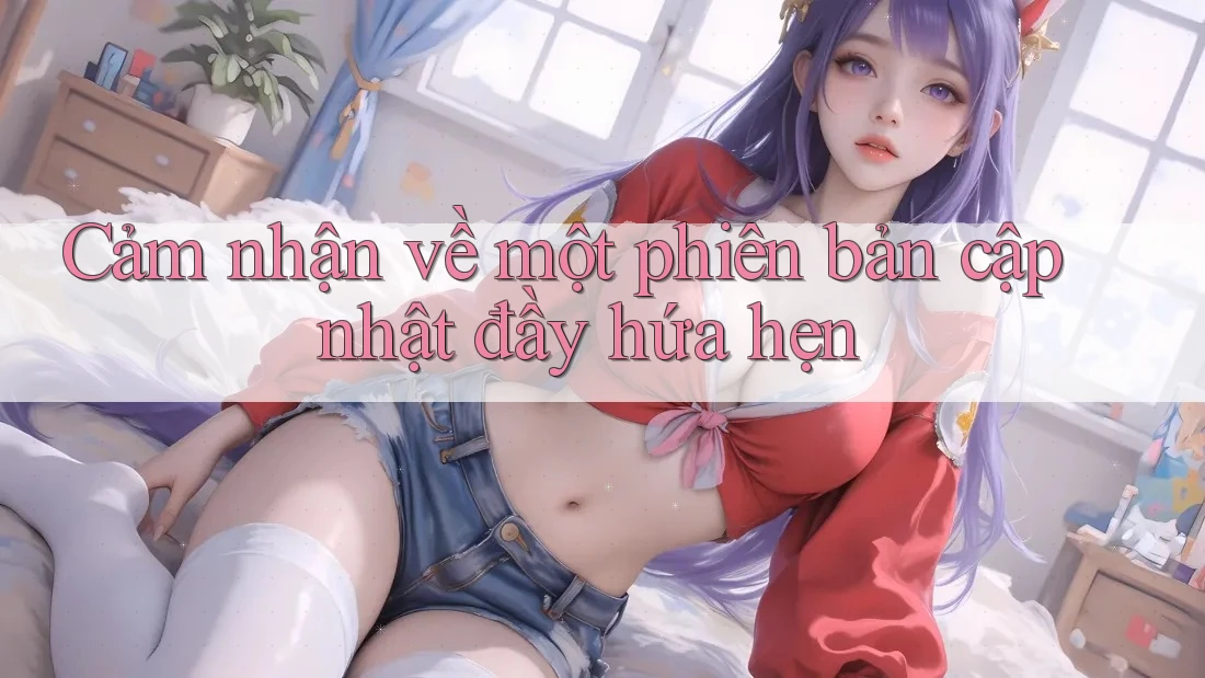 Cảm nhận về một phiên bản cập nhật đầy hứa hẹn Cảm nhận về một phiên bản cập nhật đầy hứa hẹn