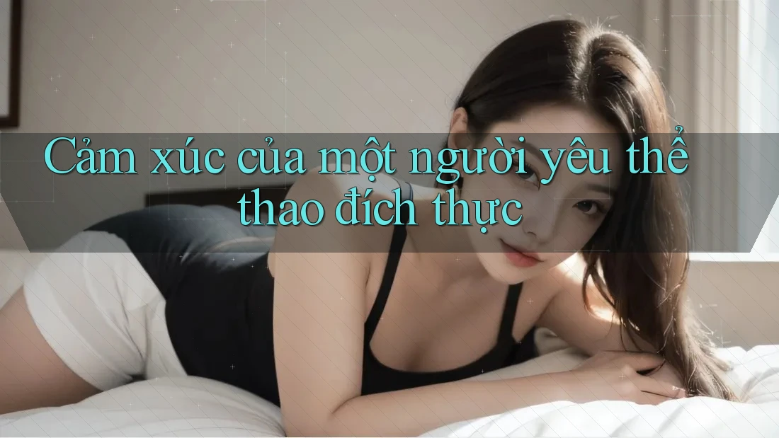 Cảm xúc của một người yêu thể thao đích thực Cảm xúc của một người yêu thể thao đích thực